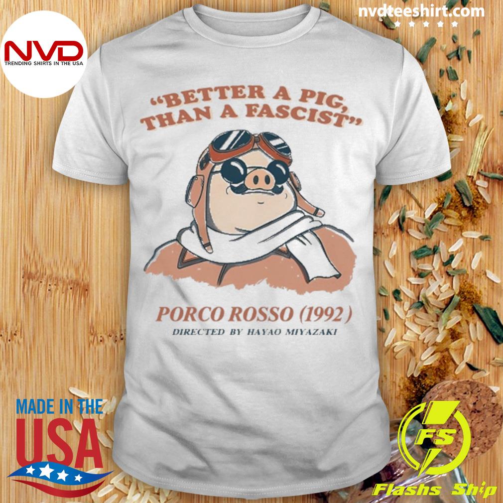 Better A Pig Than A Fascist Porco Rosso 1992 Directed By Hayao Miyazaki Shirt