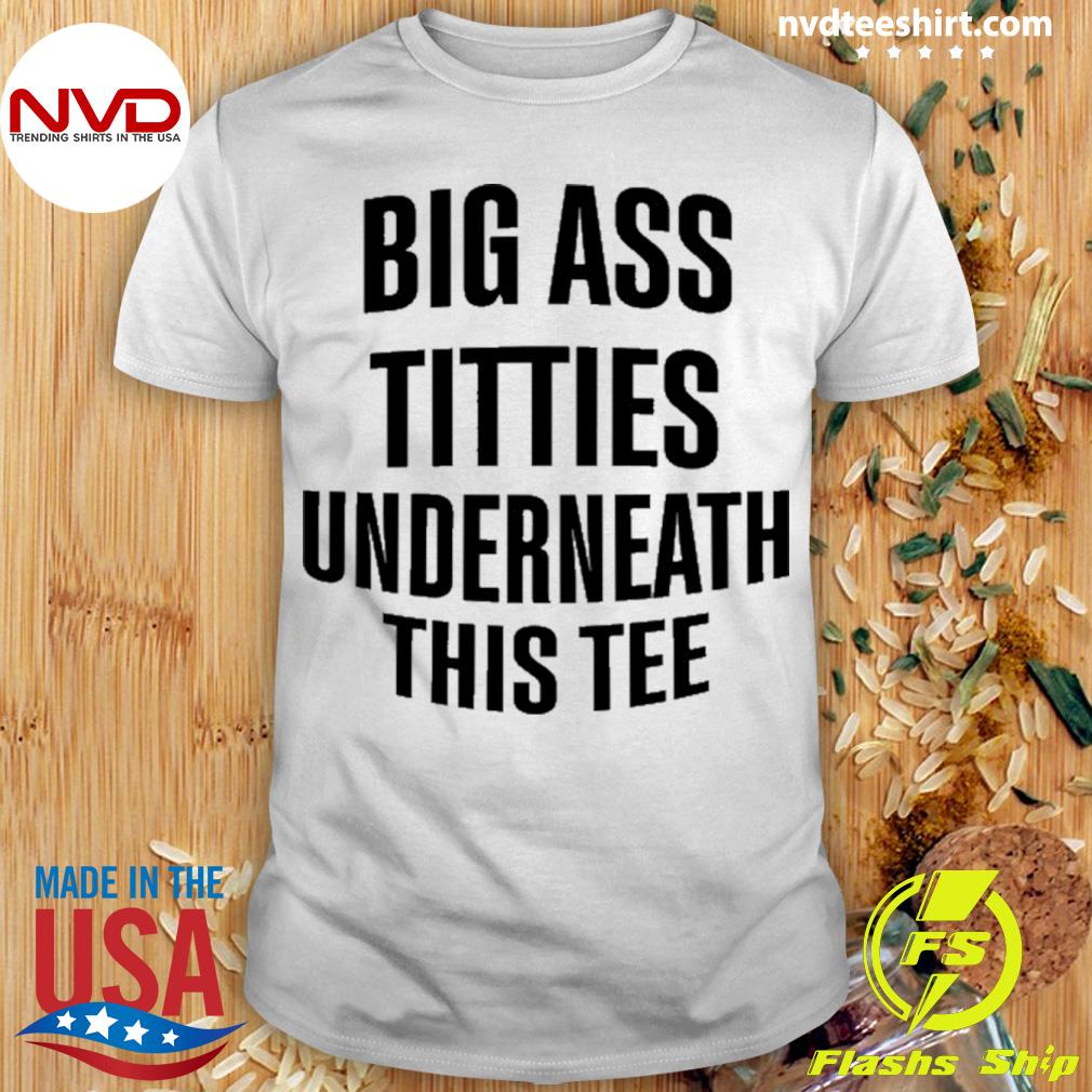 Big Ass Titties Underneath This Tee Shirt