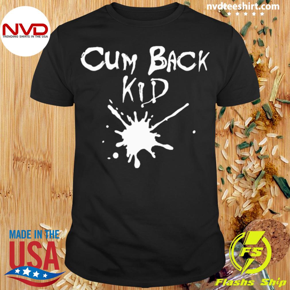 Cum Back Kid Shirt