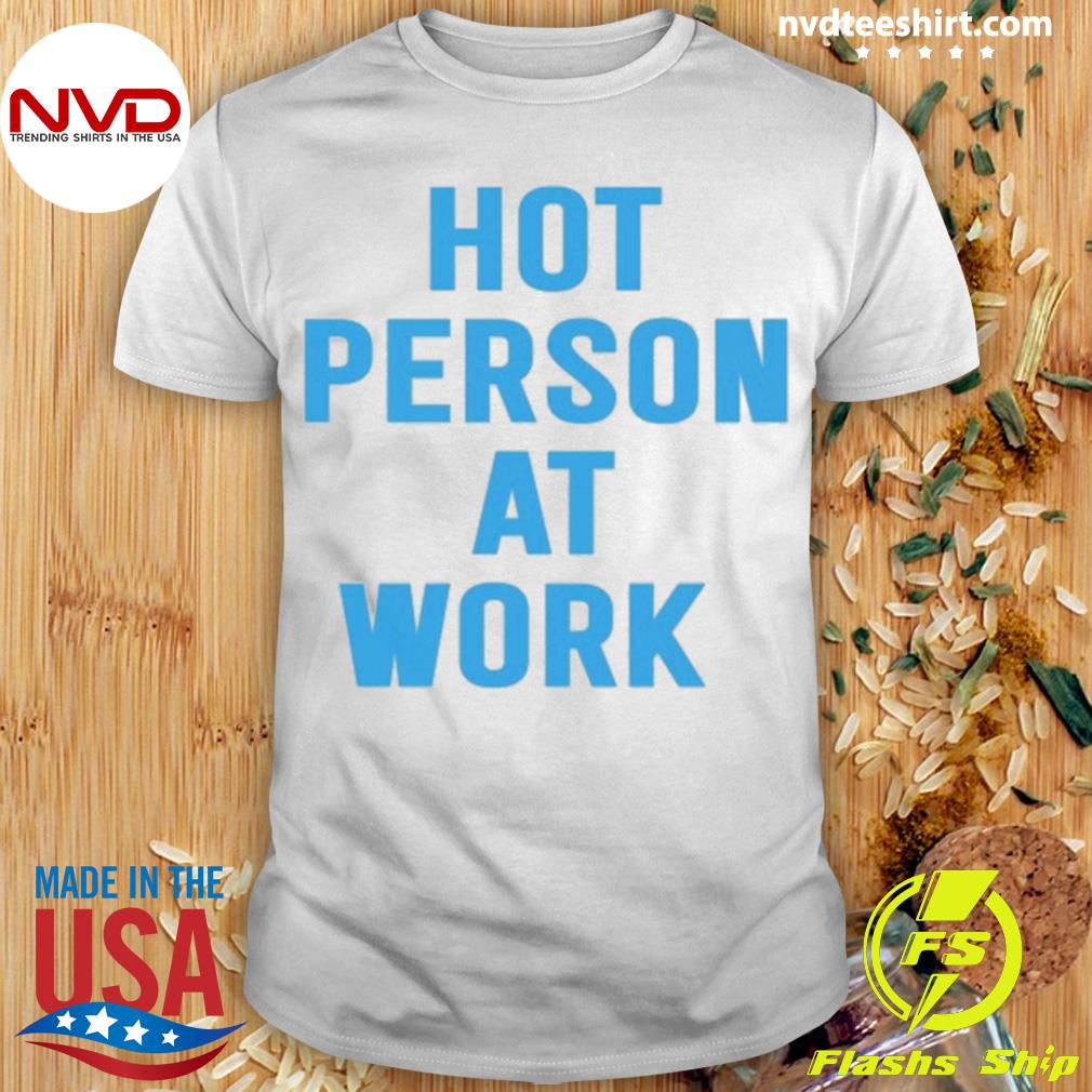 Hot Person At Work Shirt