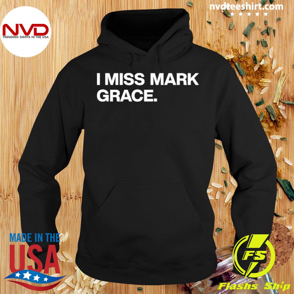 I miss mark grace shirt, hoodie, sweater, long sleeve and tank top