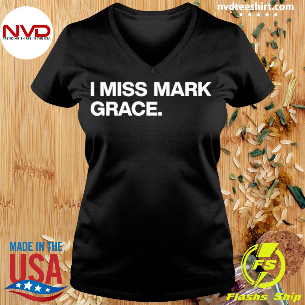 I miss mark grace shirt, hoodie, sweater, long sleeve and tank top