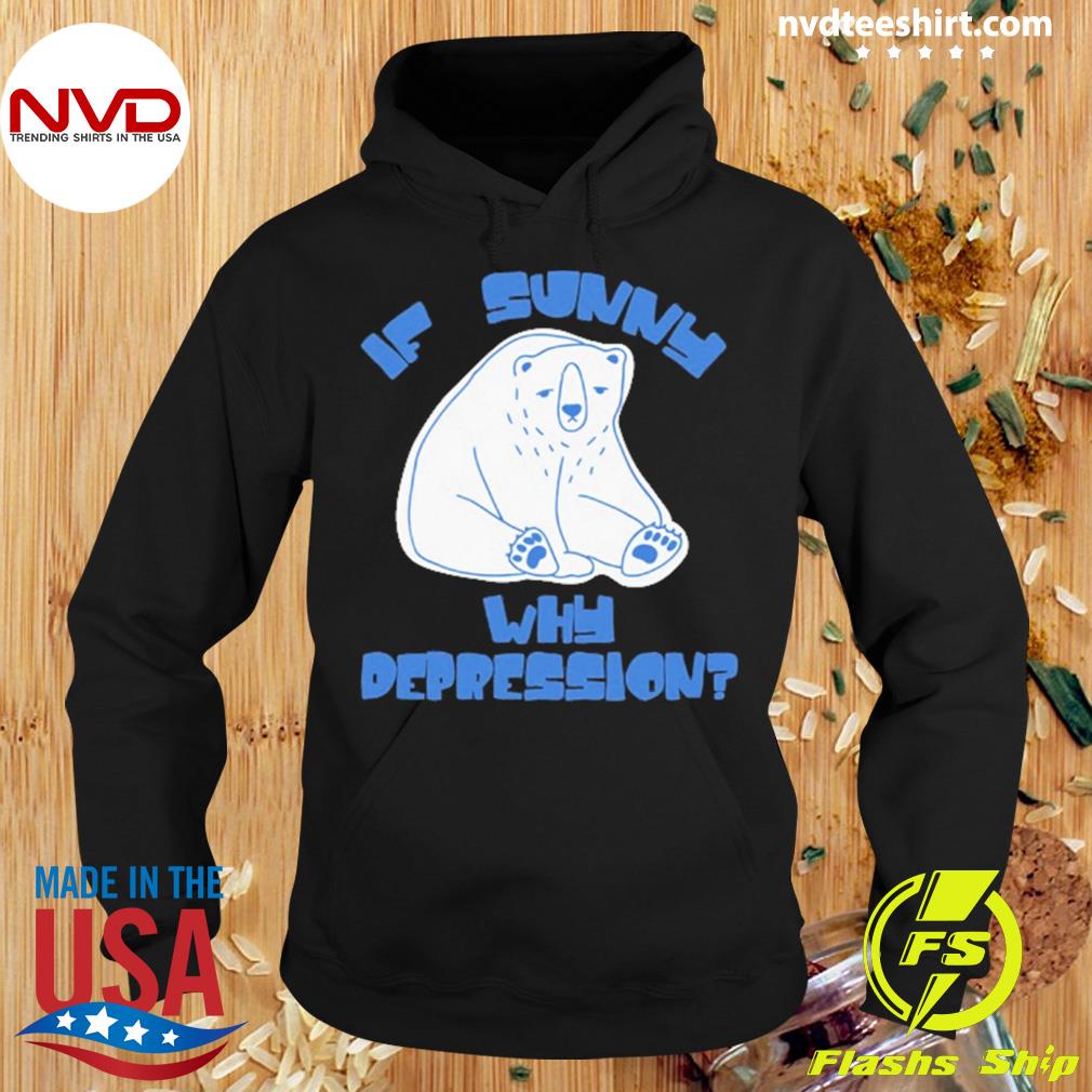 If Sunny Why Deppression Shirt Hoodie