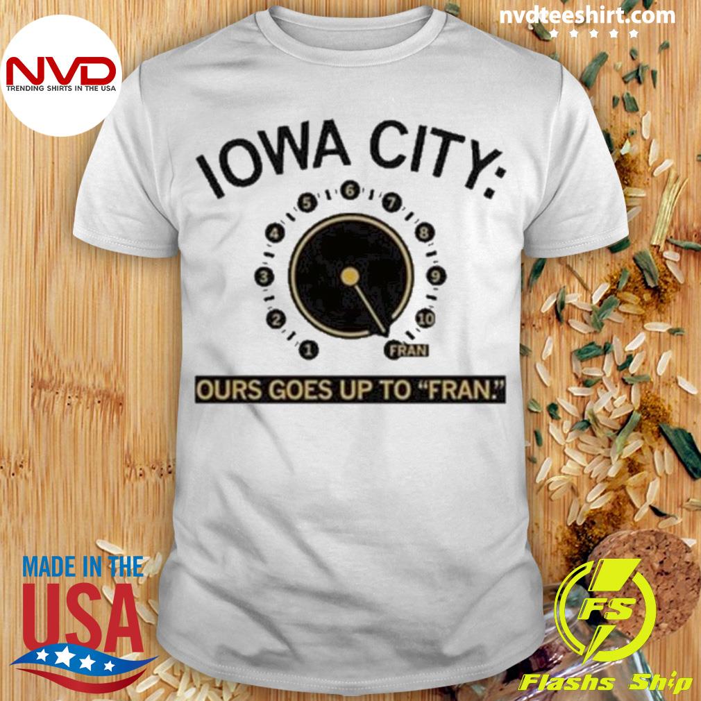 Iowa City Ours Goes Up To Fran Shirt