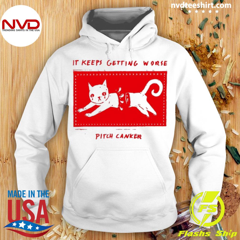 It Keeps Getting Worse Pitch Canker Shirt Hoodie
