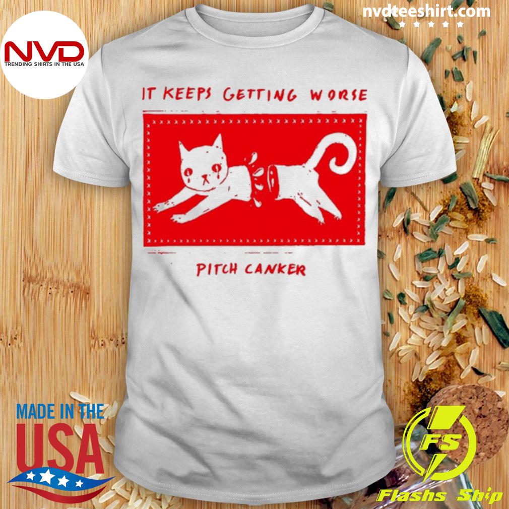 It Keeps Getting Worse Pitch Canker Shirt