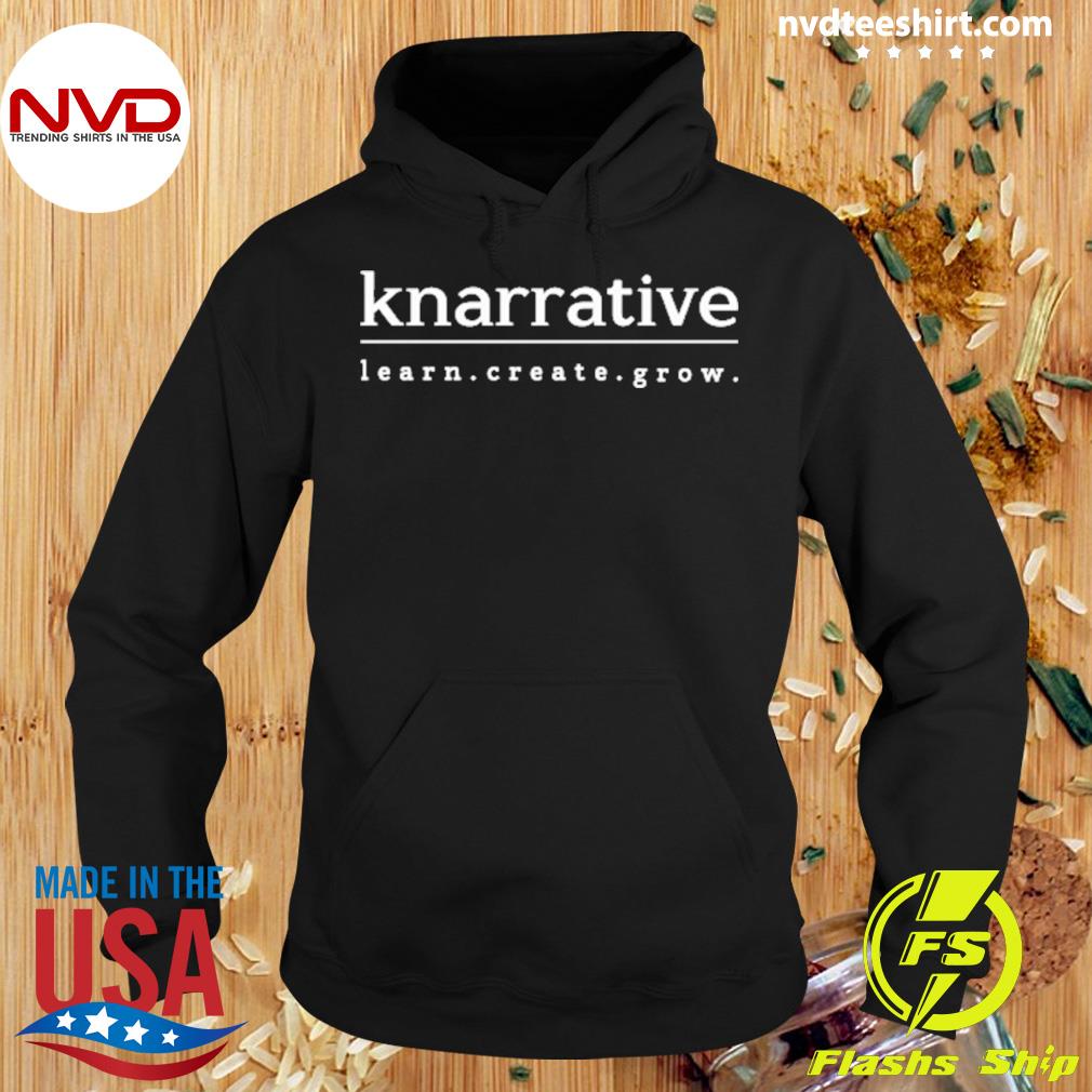 Knarrative Learn Create Grow Shirt Hoodie