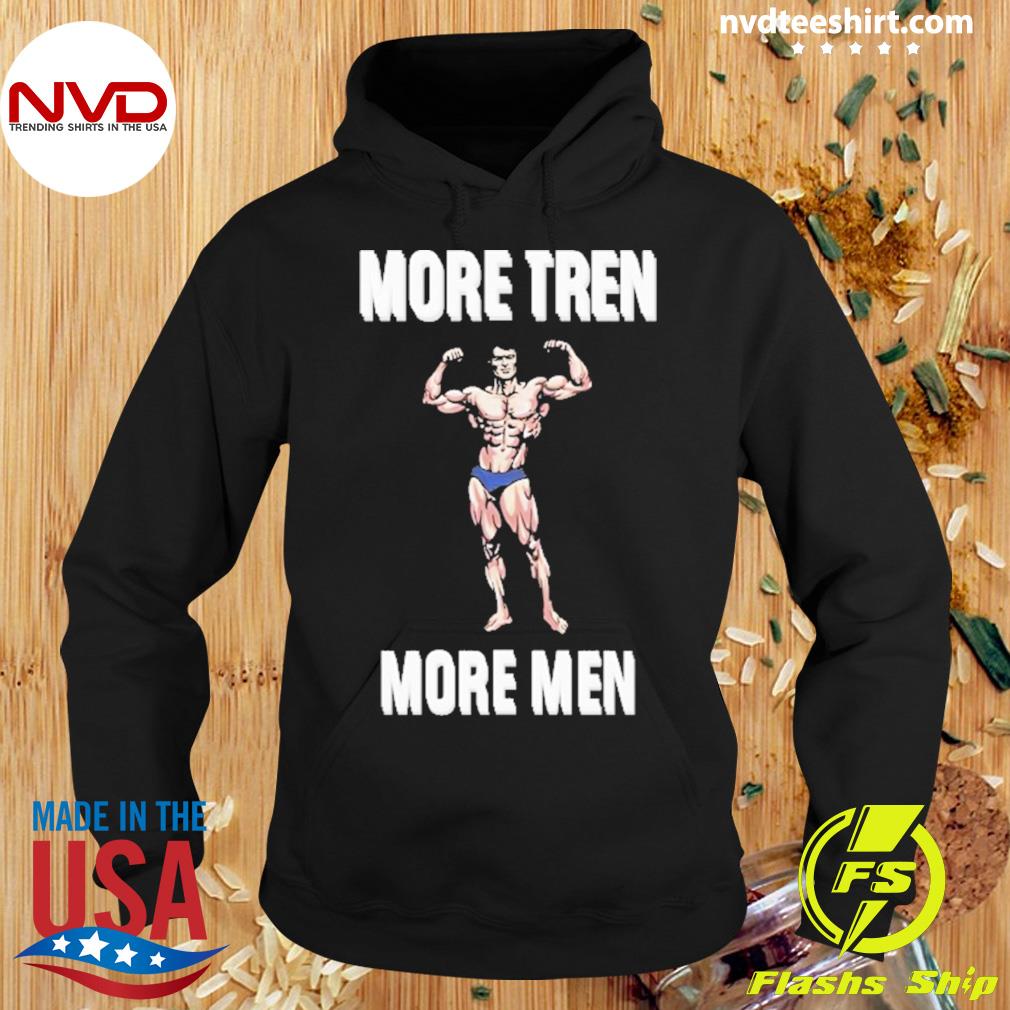 More Tren More Men Shirt Hoodie