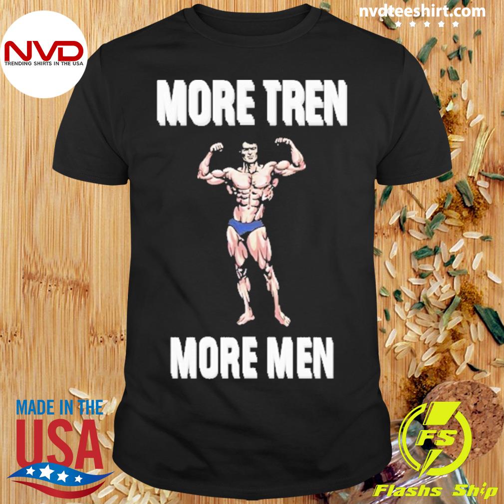 More Tren More Men Shirt