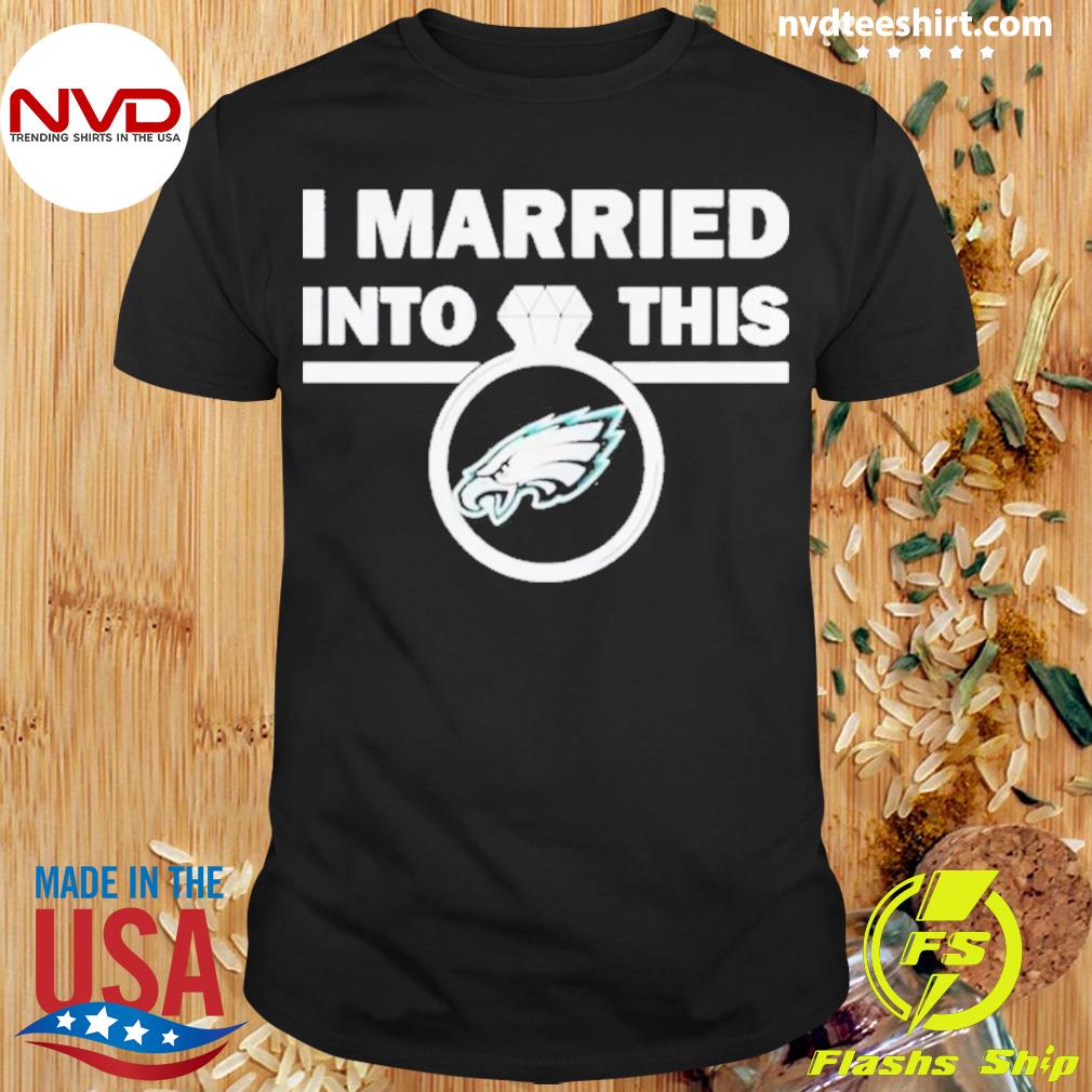 I Married Into This Philadelphia Eagles shirt - Dalatshirt