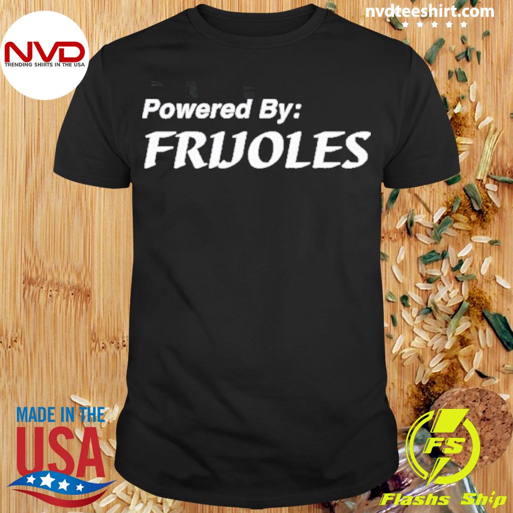Powered By Frijoles Shirt