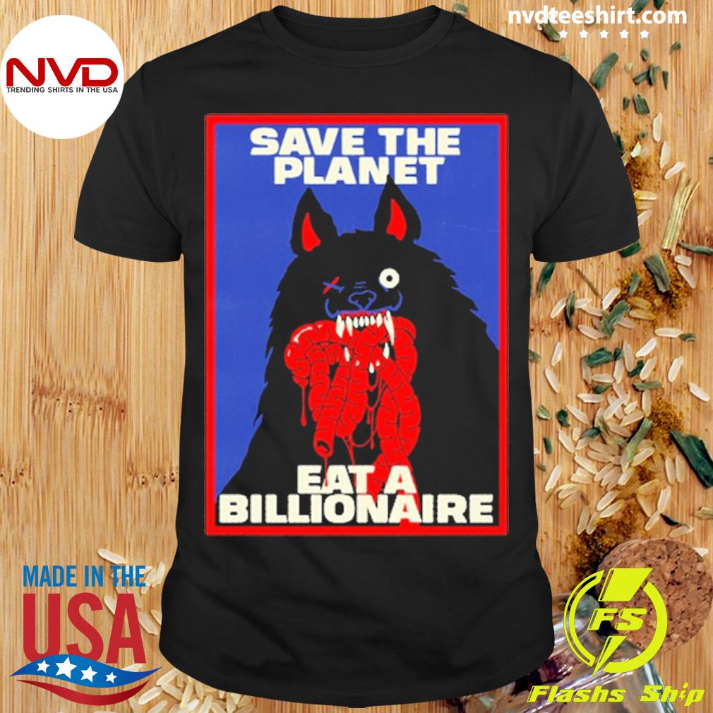 Save The Planet Eat A Billionaire Shirt