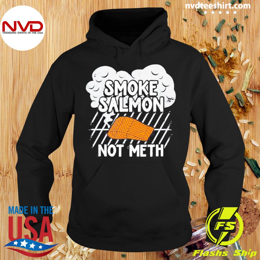 Smoke Salmon Not Meth Shirt Hoodie