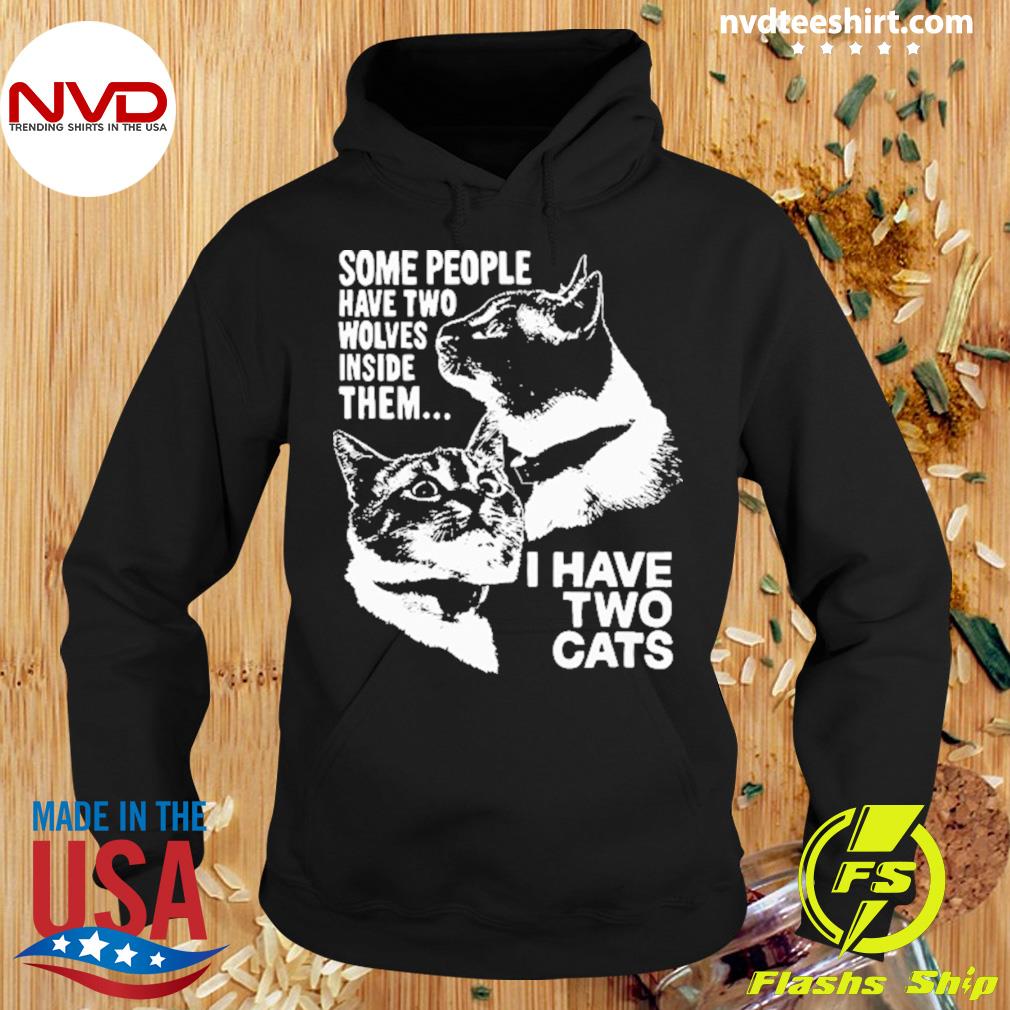 Some People Have Two Wolves Inside Them I Have Two Cats Shirt Hoodie