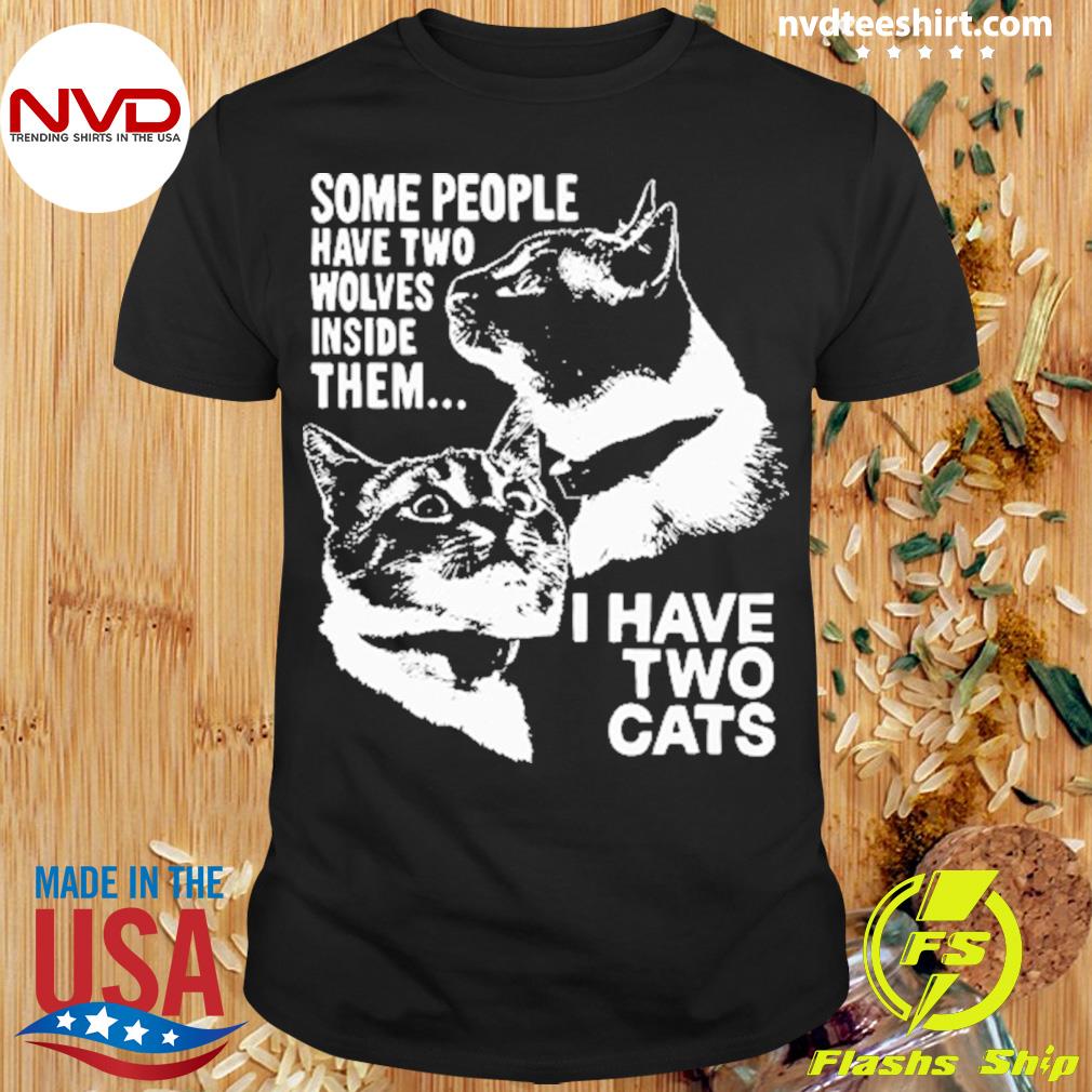 Some People Have Two Wolves Inside Them I Have Two Cats Shirt