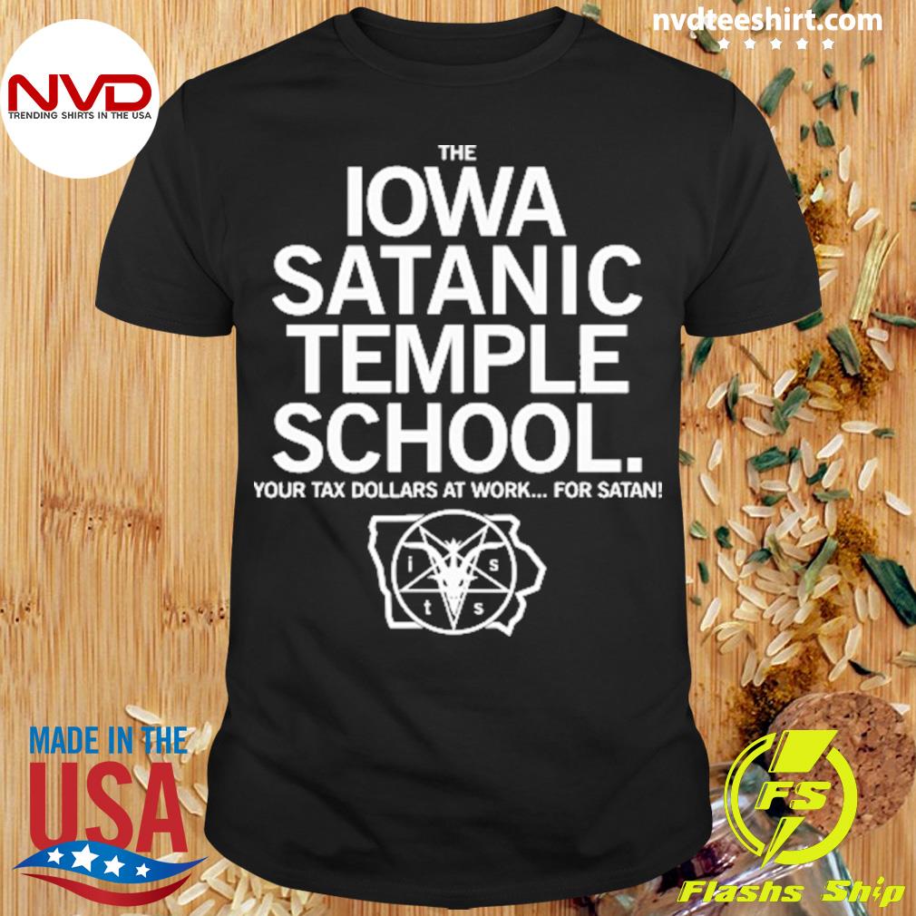 The Iowa Satanic Temple School Your Tax Dollars At Work For Satan Shirt