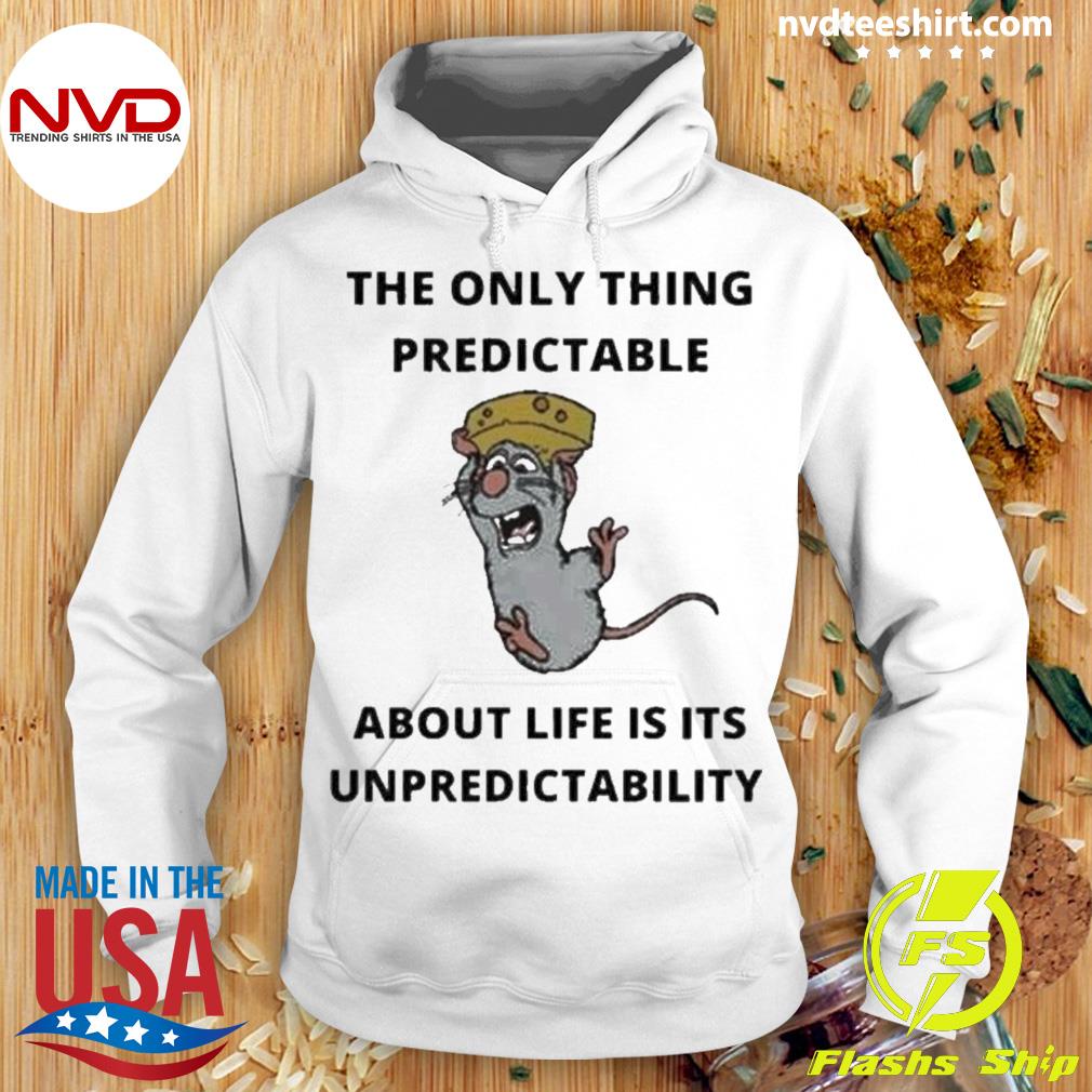 The Only Thing Predictable About Life Is Its Unpredictability Shirt Hoodie