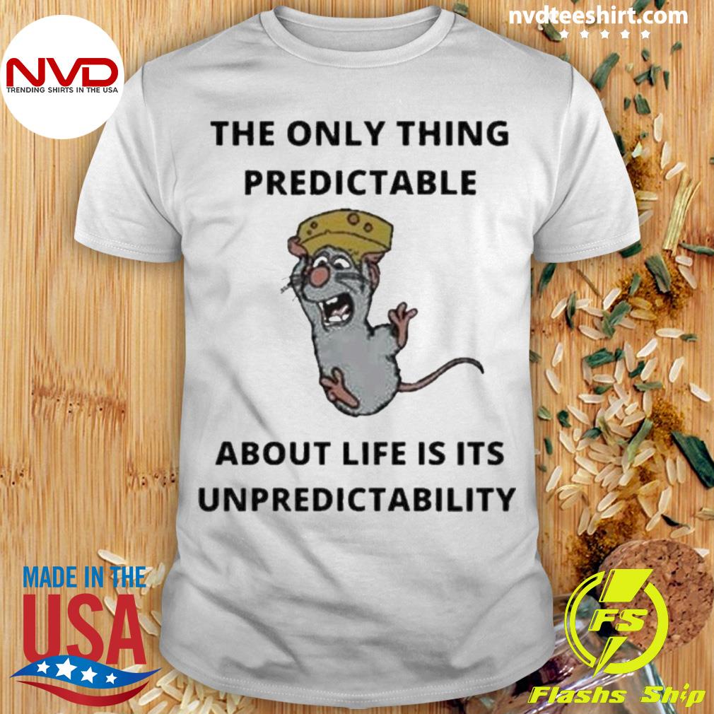 The Only Thing Predictable About Life Is Its Unpredictability Shirt