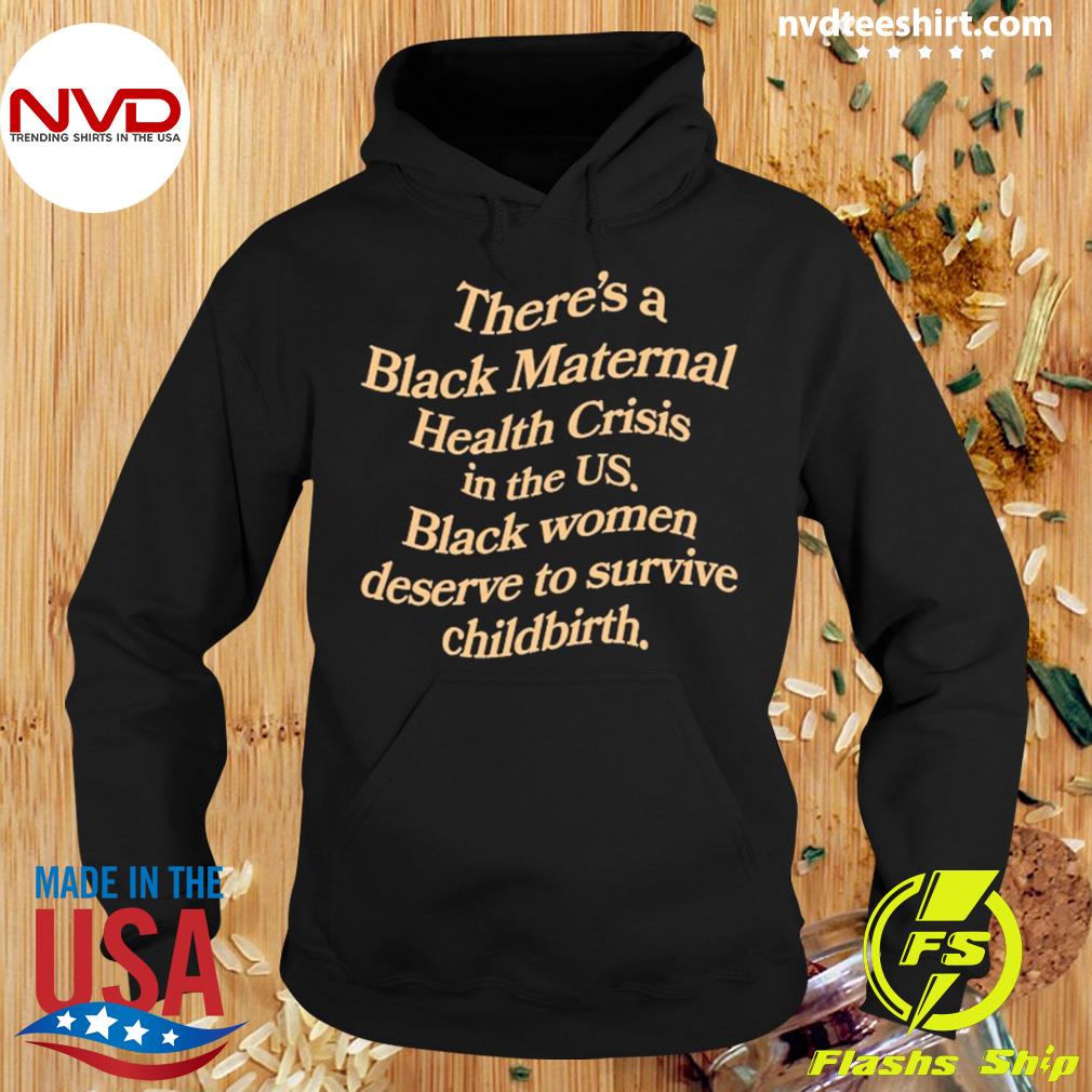 There's A Black Maternal Health Crisis In The Us Shirt Hoodie