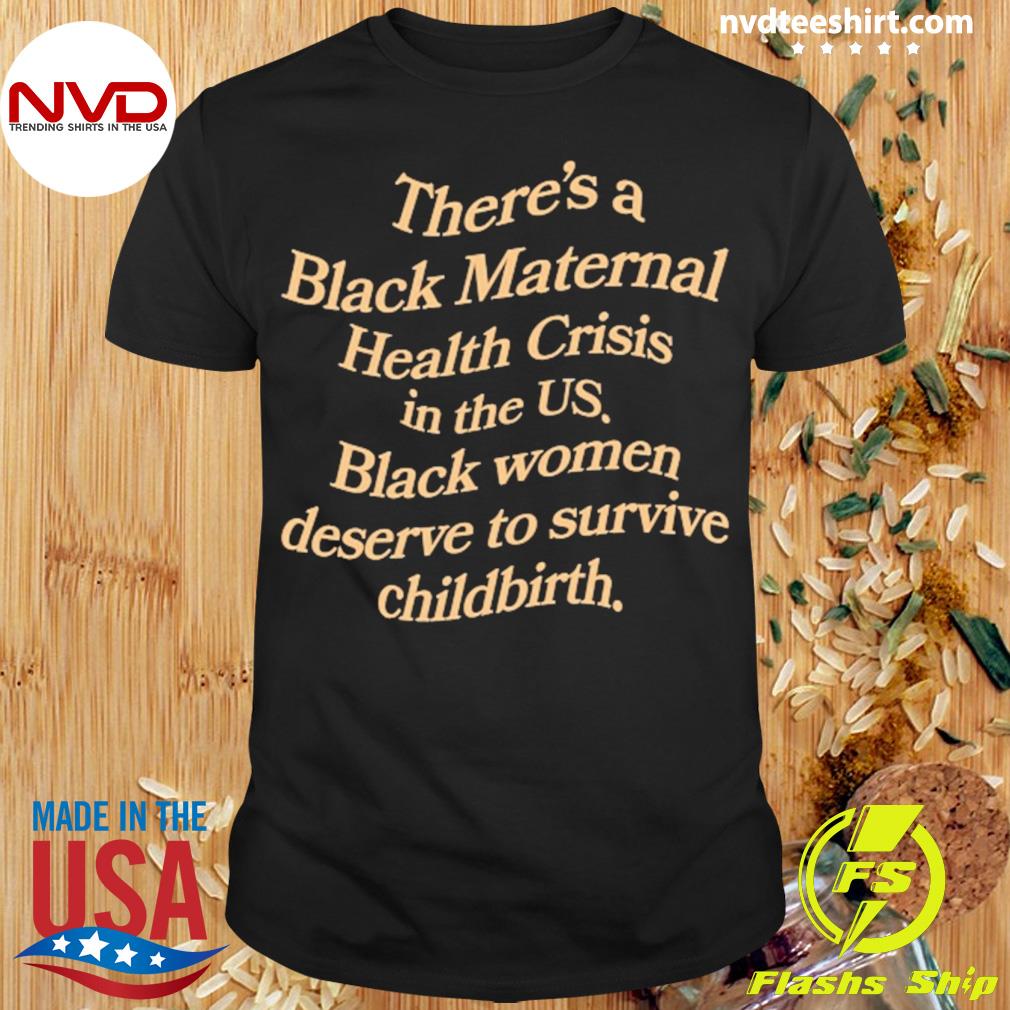 There's A Black Maternal Health Crisis In The Us Shirt