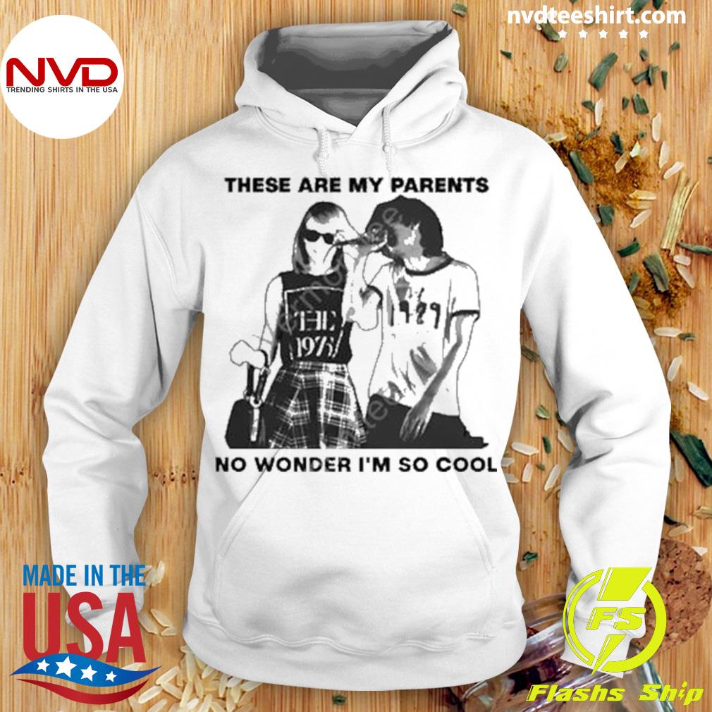 These Are My Parents No Wonder Im So Cool Shirt Hoodie
