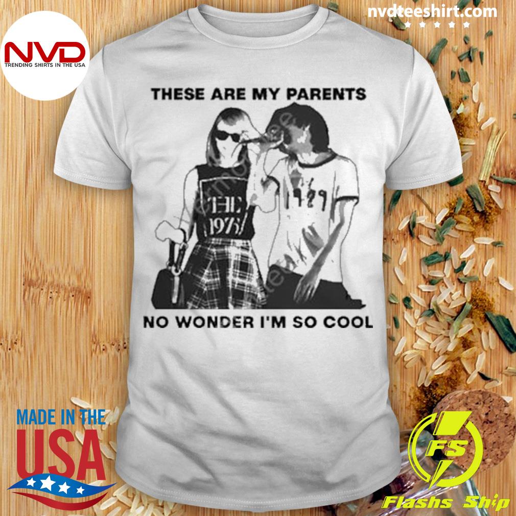 These Are My Parents No Wonder Im So Cool Shirt