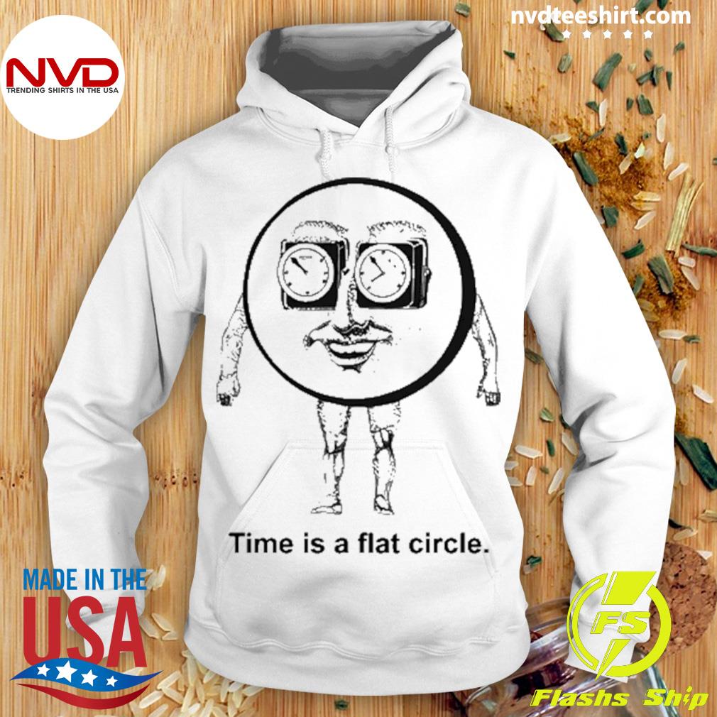 Time Is A Flat Circle Shirt Hoodie