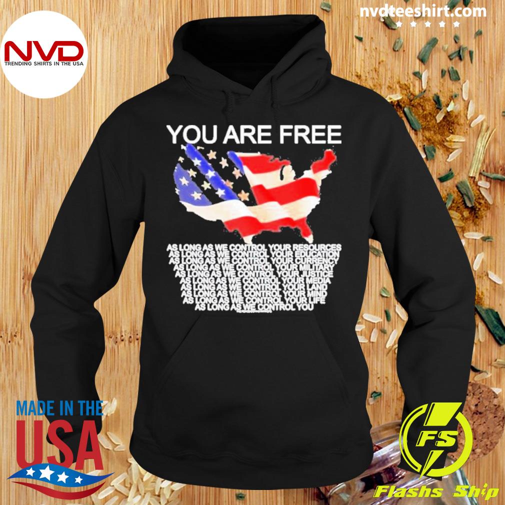 You Are Free As Long As We Control Your Resources Shirt Hoodie