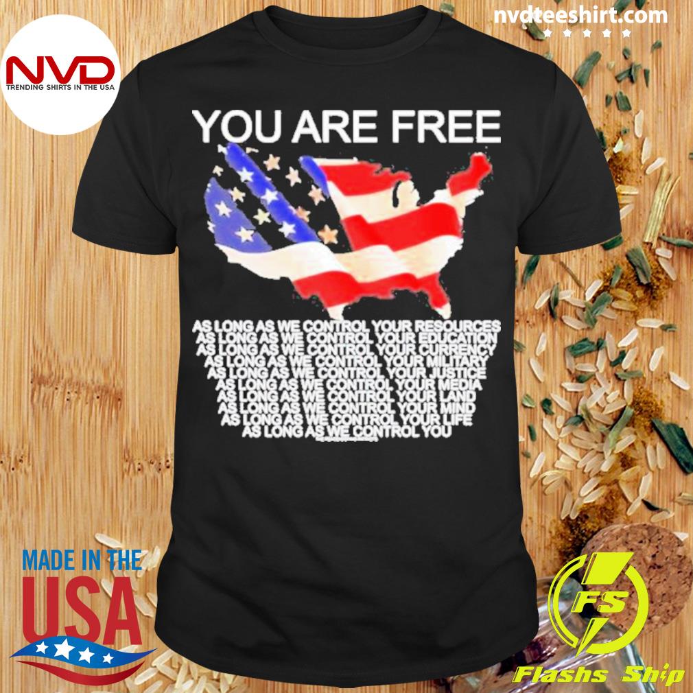 You Are Free As Long As We Control Your Resources Shirt