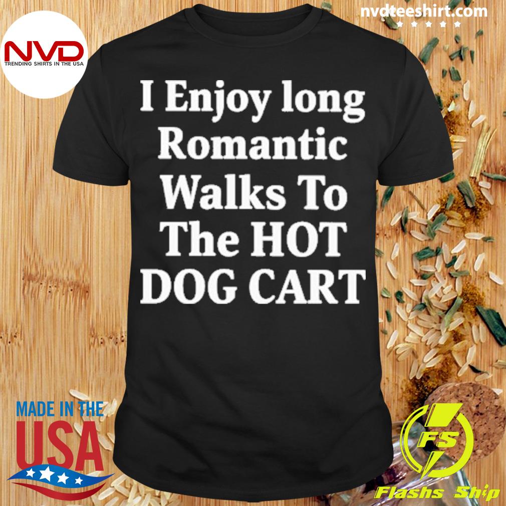 2023 I Enjoy Long Romantic Walks To The Hot Dog Cart Shirt