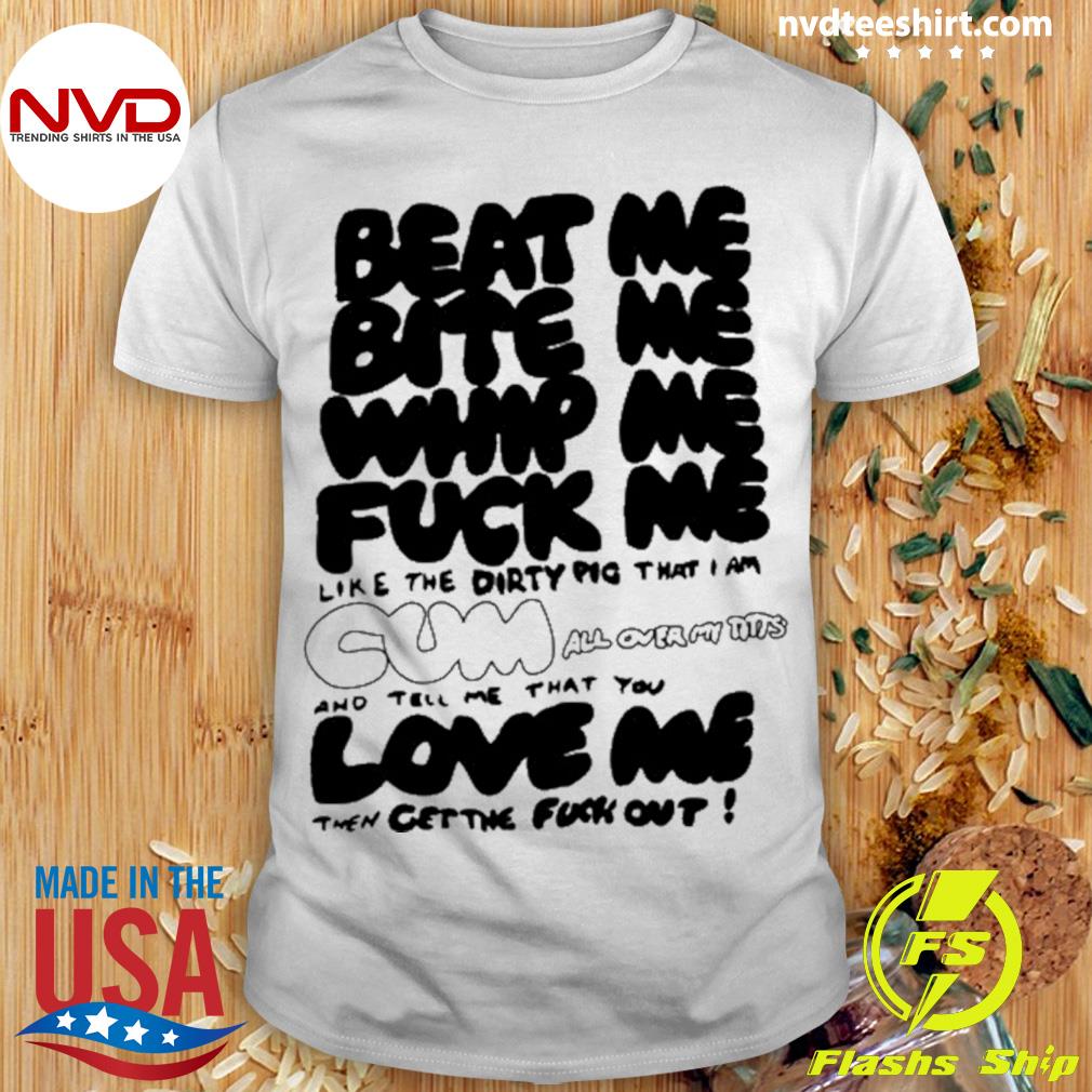 Beat Me Bite Me Whip Me Fuck Me Shirt