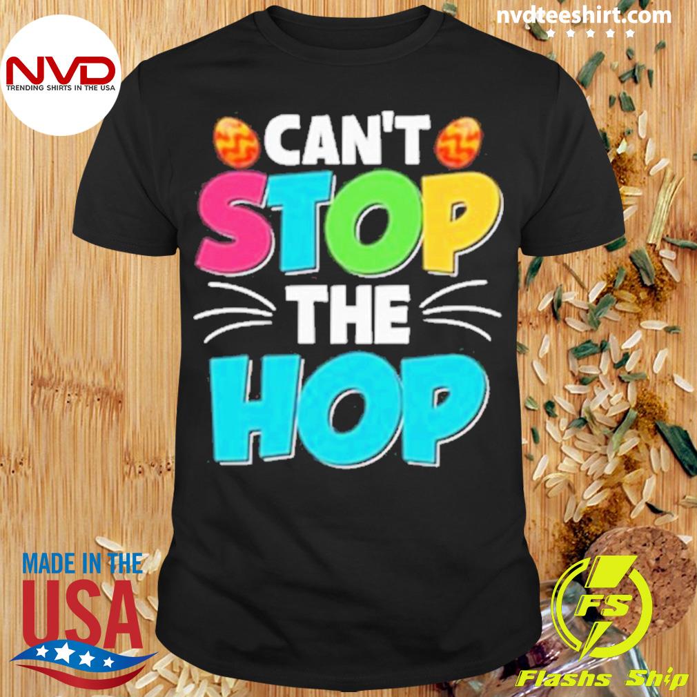 Can’t Stop The Hop Easter Shirt