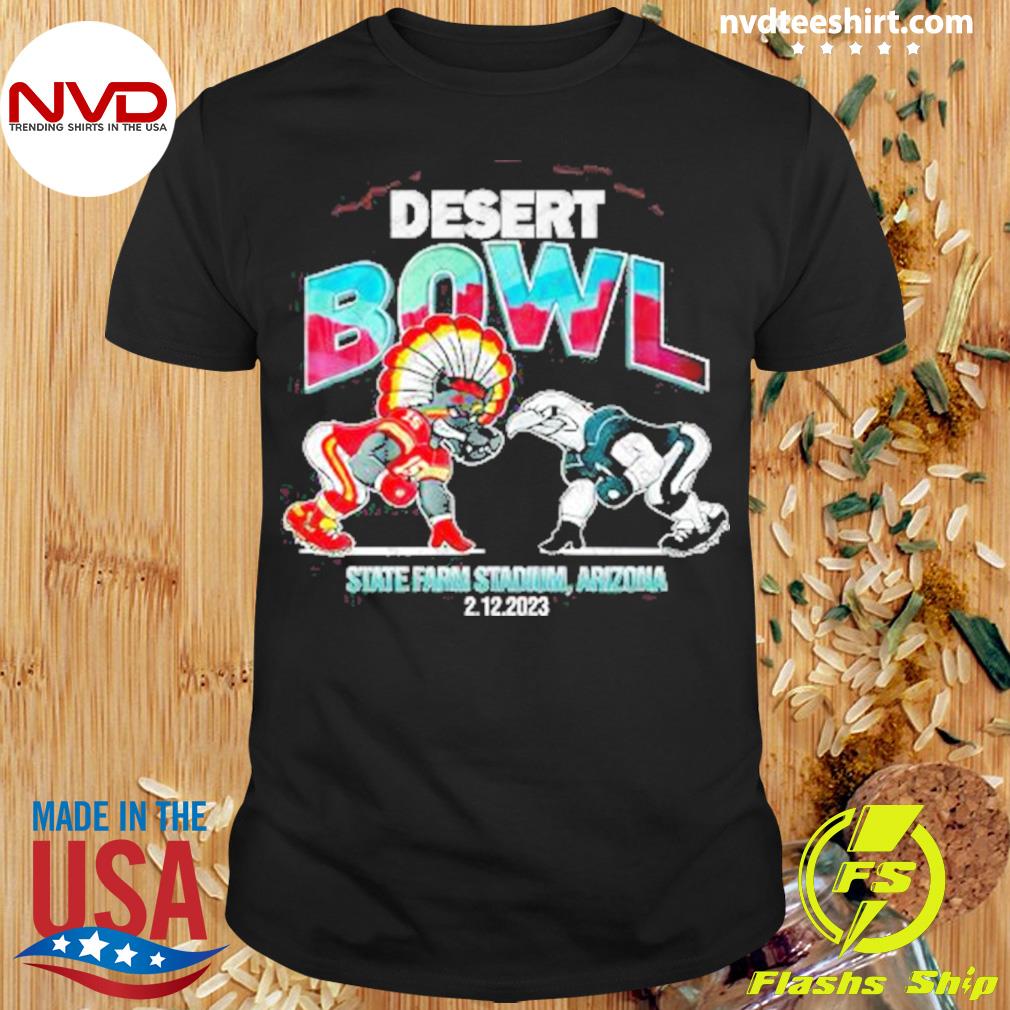 Chiefs vs Eagles Dessert Bowl State Farm Stadium Arizona 2 12 2023 Shirt
