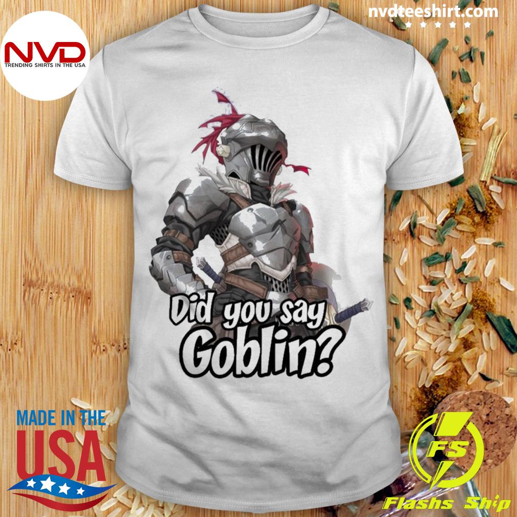 Did You Say Goblin Shirt