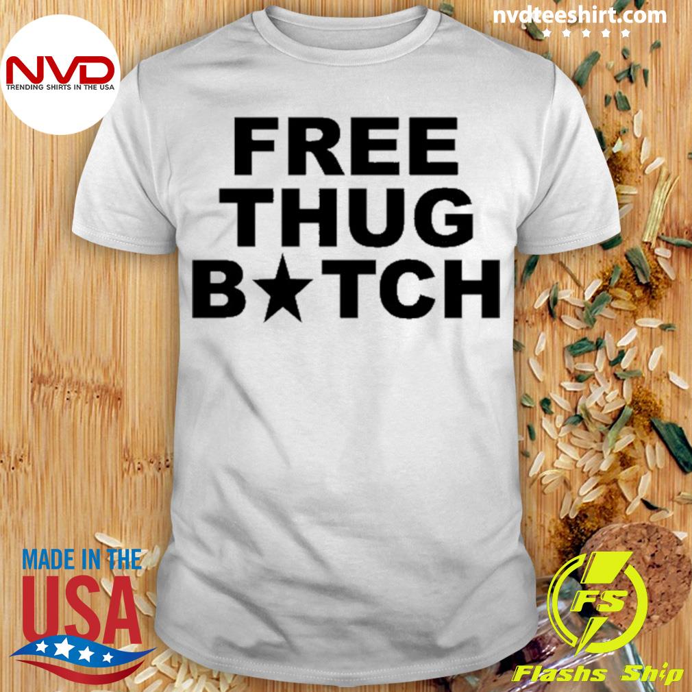 Frees Thug Bitch Shirt