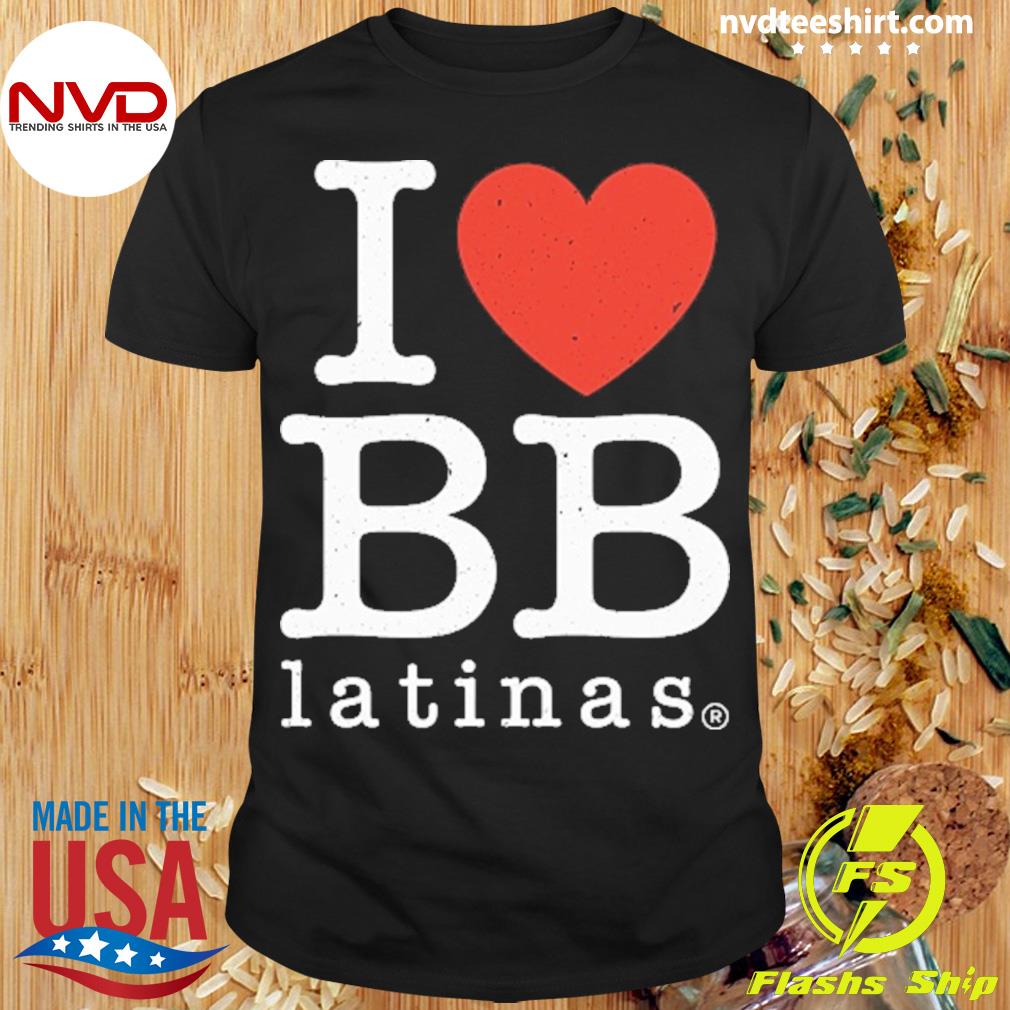 I Love Bb Latinas Shirt