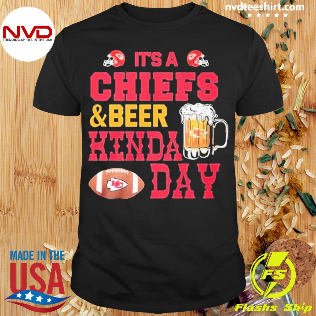 It’s A Chiefs & Beer Kinda Day Shirt