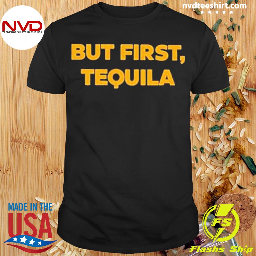 Joelles But First Tequila 2023 Shirt