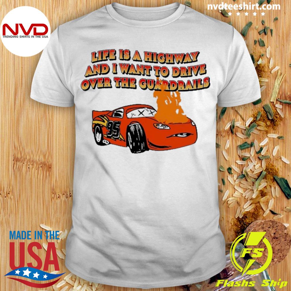 Life Is A Highway And I Want To Drive Over The Guardrails Shirt