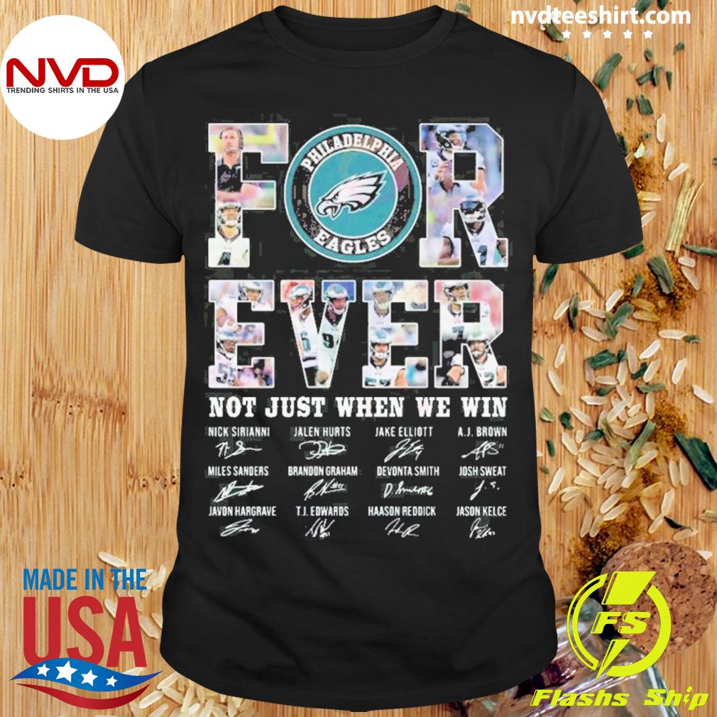 Philadelphia Eagles forever not just when we win signatures shirt, hoodie,  sweater, long sleeve and tank top