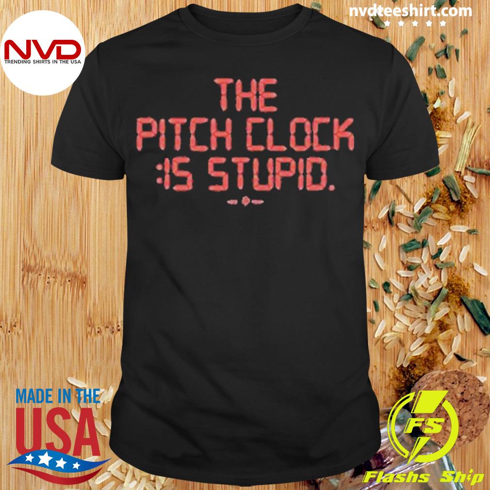 The Pitch Clock Is Stupid Shirt