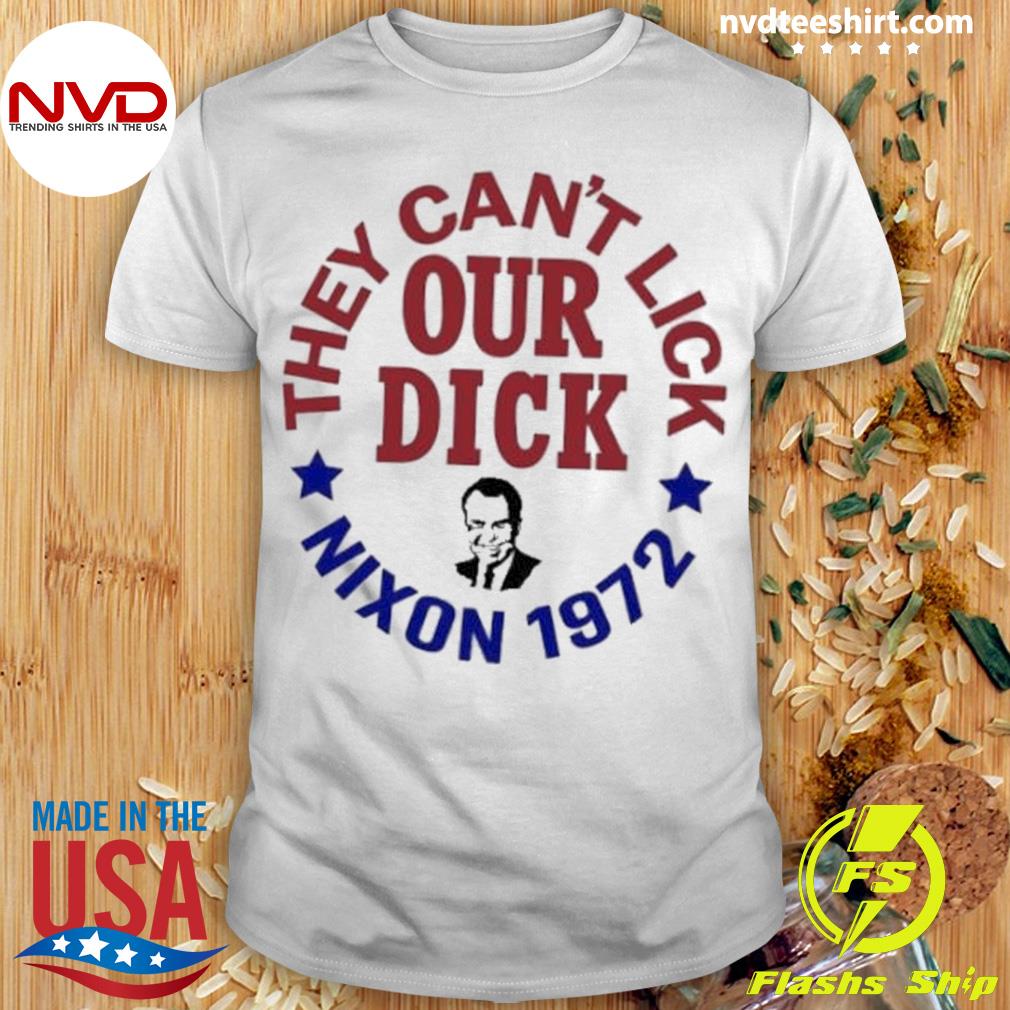 They Can't Lick Your Dick Nixon 1972 Shirt