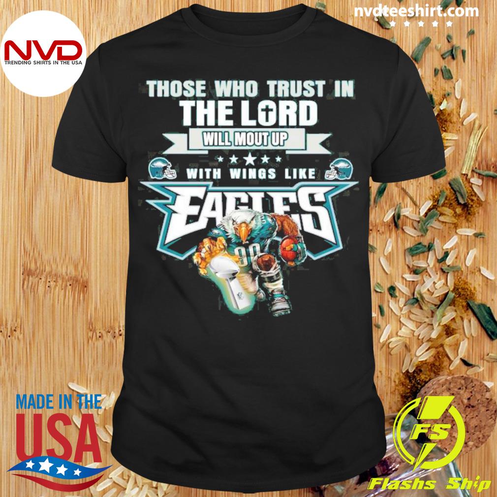 Those Who Trust In The Lord Will Mount Up With Wings Like Fly Eagles Fly Eagles 2023 Shirt