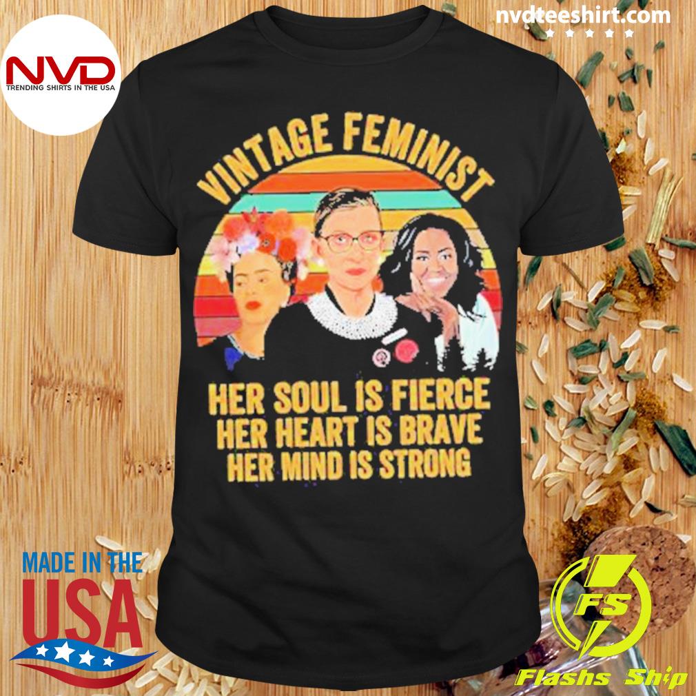 Vintage Feminist Her Soul Is Fierce Her Heart Is Brave Her Mind Is Strong Shirt