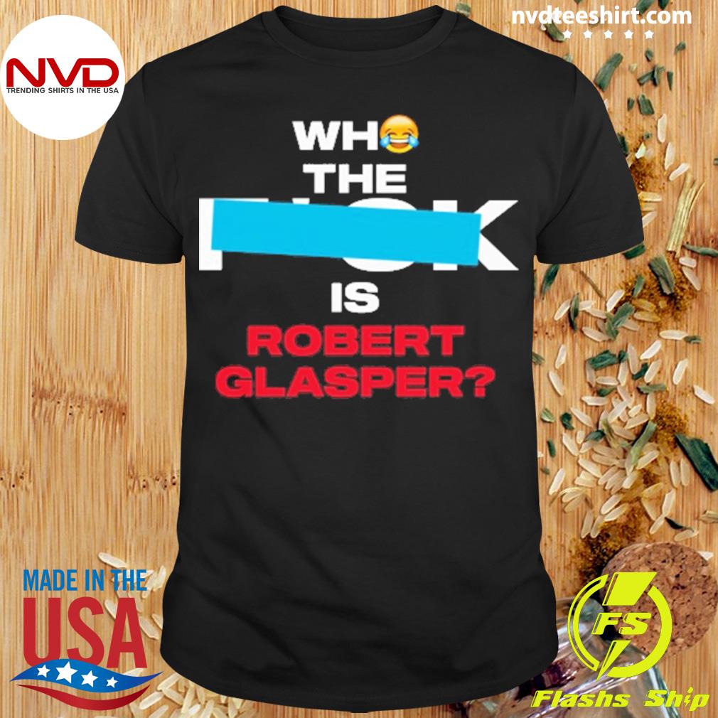 Who The Fuck Is Robert Glasper Shirt