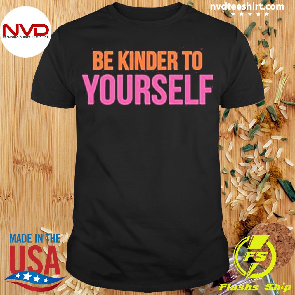 Be Kinder Yourself Shirt