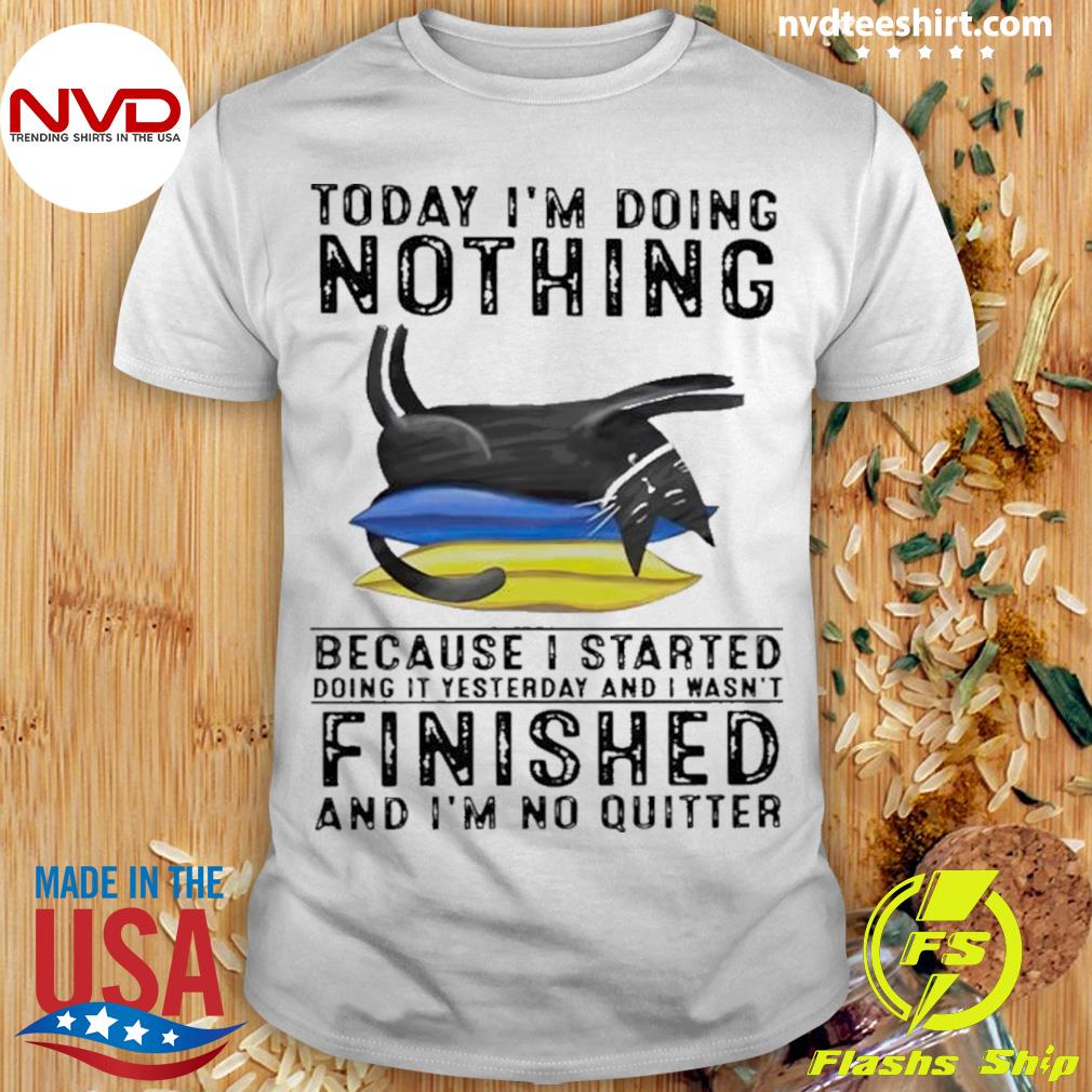 Cat Today I’m Doing Nothing Because I Started Doing It Yesterday Shirt