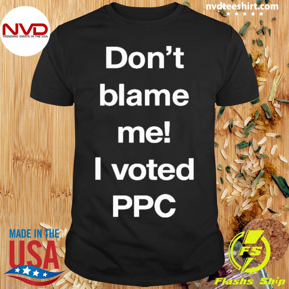 Don't Blame Me I Voted Ppc Shirt