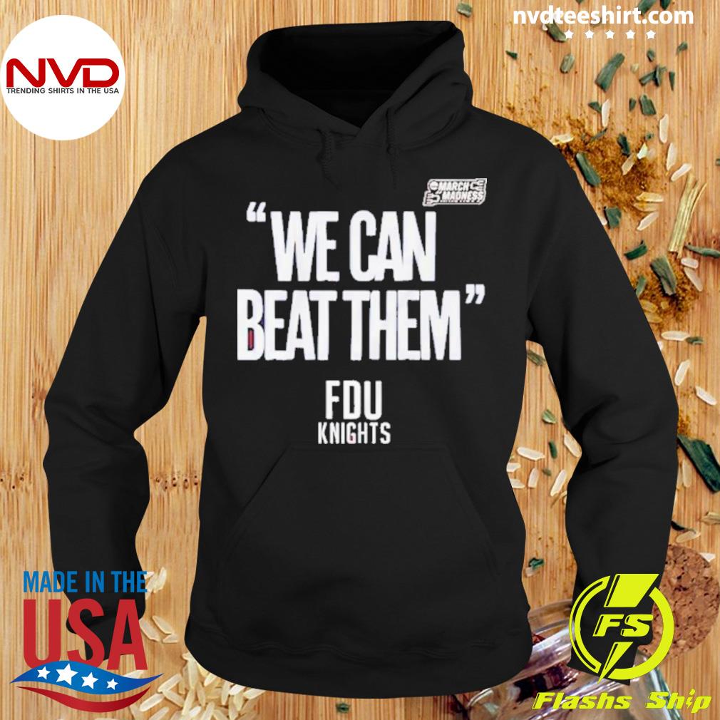 Fdu Knights We Can Beat Them 2023 Mens Basketball March Madness Shirt Hoodie