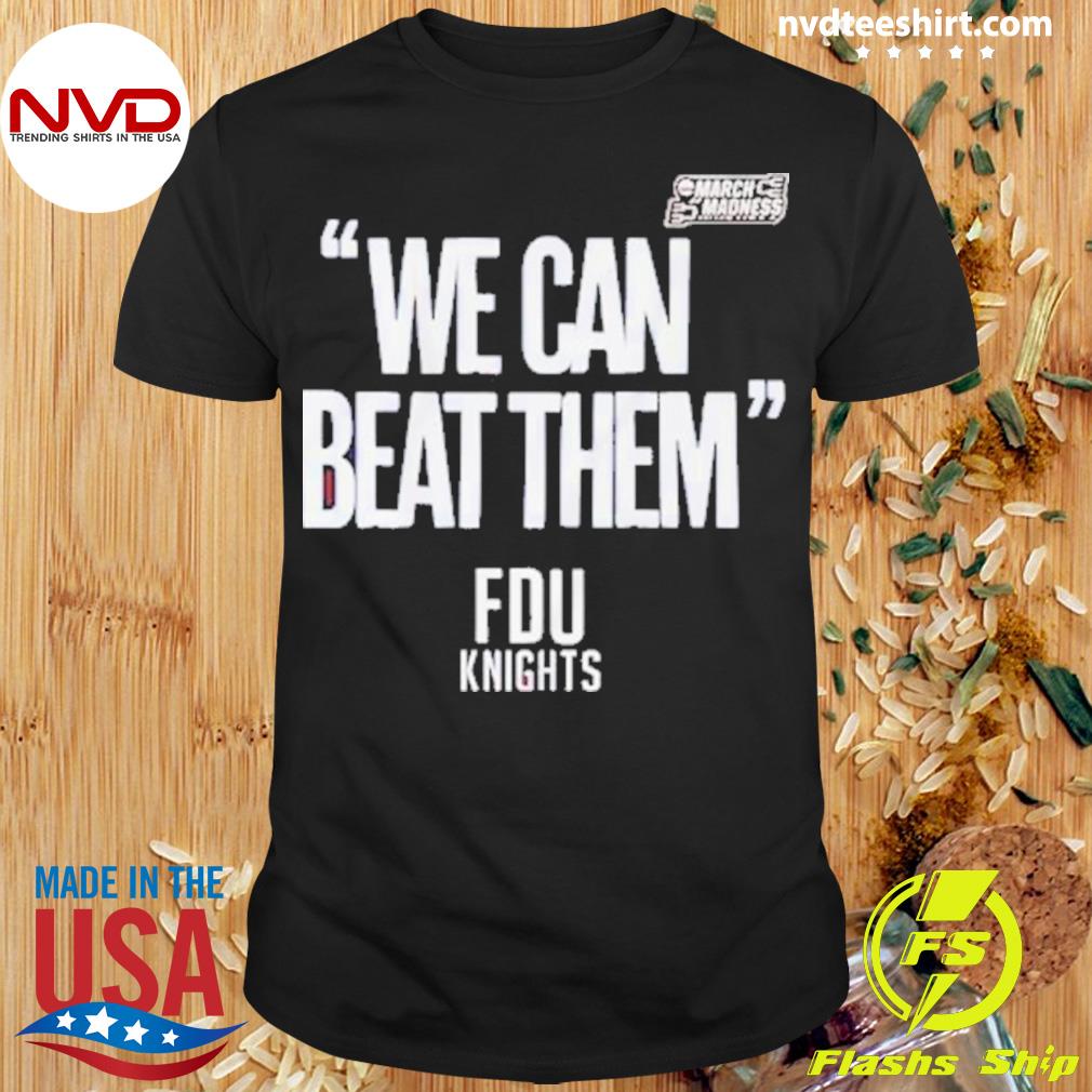 Fdu Knights We Can Beat Them 2023 Mens Basketball March Madness Shirt